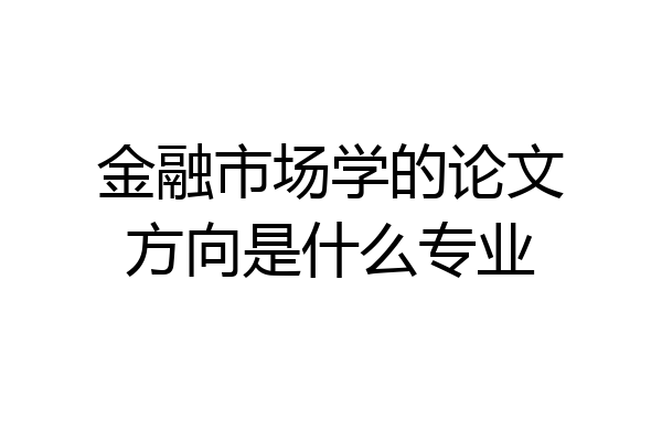 金融市场学的论文方向是什么专业