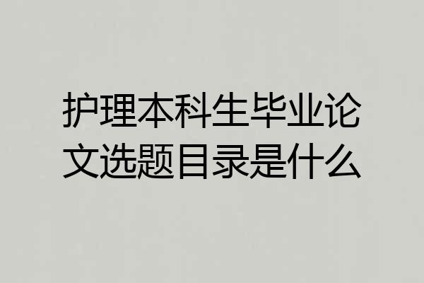 护理本科生毕业论文选题目录是什么