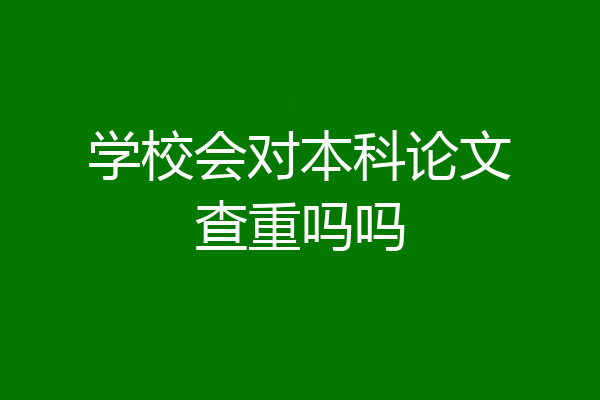 学校会对本科论文查重吗吗