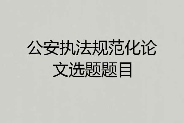 公安执法规范化论文选题题目
