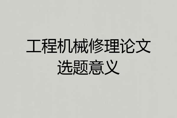 工程机械修理论文选题意义