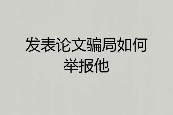 发表论文骗局如何举报他