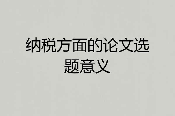 纳税方面的论文选题意义