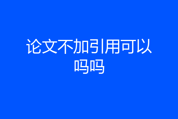 论文不加引用可以吗吗