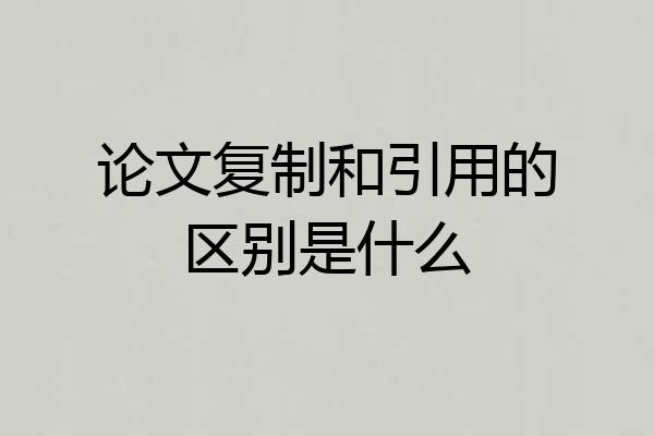 论文复制和引用的区别是什么