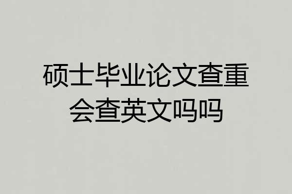 硕士毕业论文查重会查英文吗吗