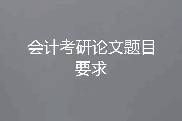 会计考研论文题目要求