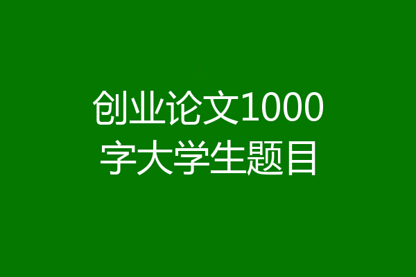 创业论文1000字大学生题目