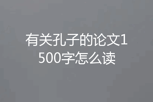 有关孔子的论文1500字怎么读