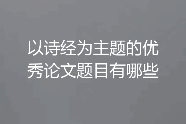 以诗经为主题的优秀论文题目有哪些