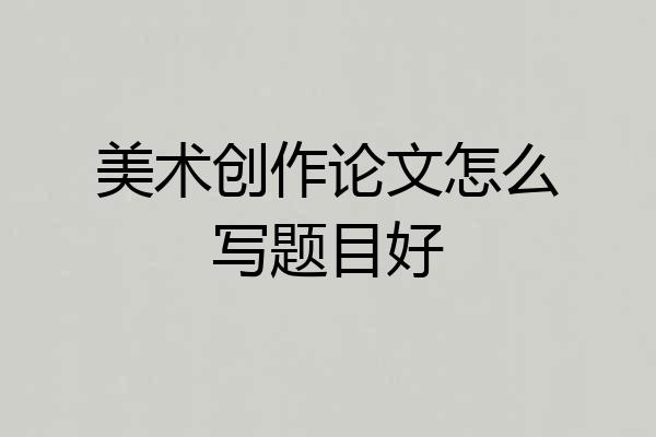美术创作论文怎么写题目好