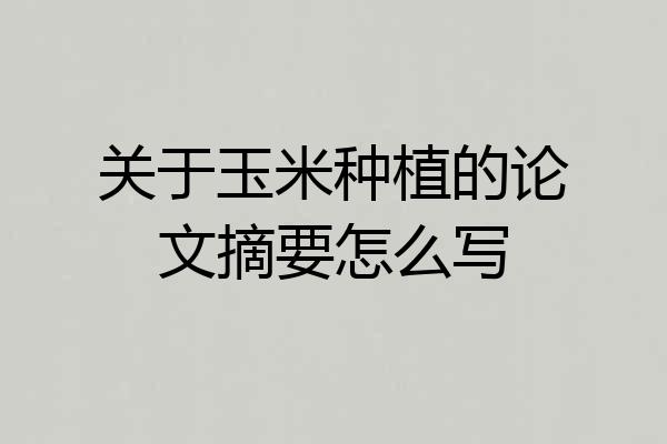 关于玉米种植的论文摘要怎么写
