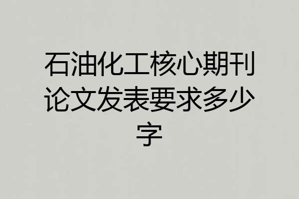 石油化工核心期刊论文发表要求多少字