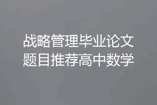 战略管理毕业论文题目推荐高中数学