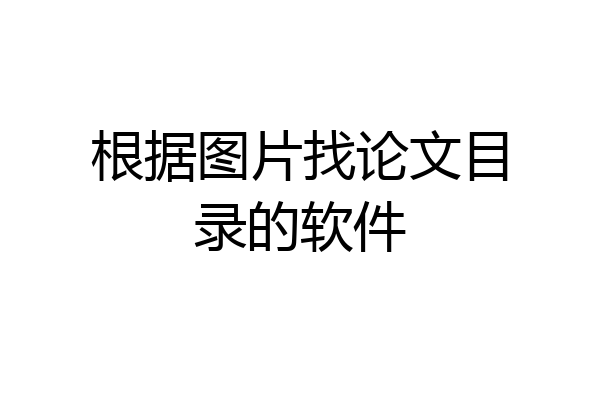 根据图片找论文目录的软件
