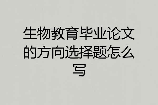 生物教育毕业论文的方向选择题怎么写