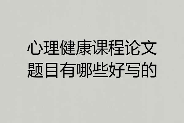 心理健康课程论文题目有哪些好写的