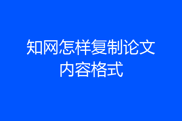 知网怎样复制论文内容格式