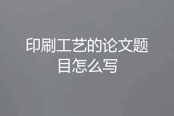 印刷工艺的论文题目怎么写