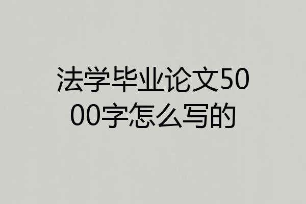 法学毕业论文5000字怎么写的