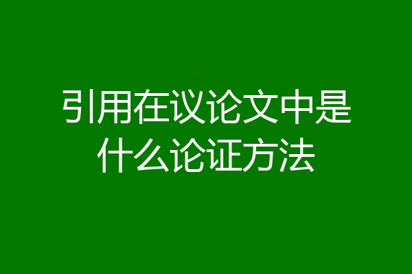 引用在议论文中是什么论证方法
