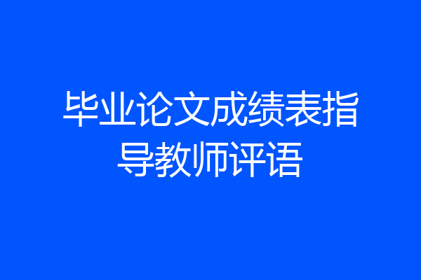 毕业论文成绩表指导教师评语