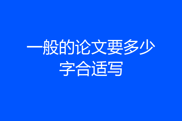 一般的论文要多少字合适写