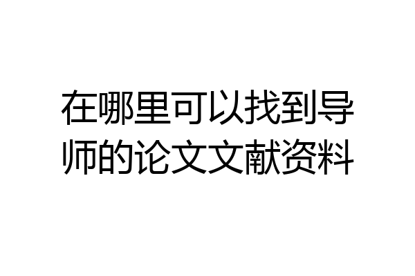在哪里可以找到导师的论文文献资料