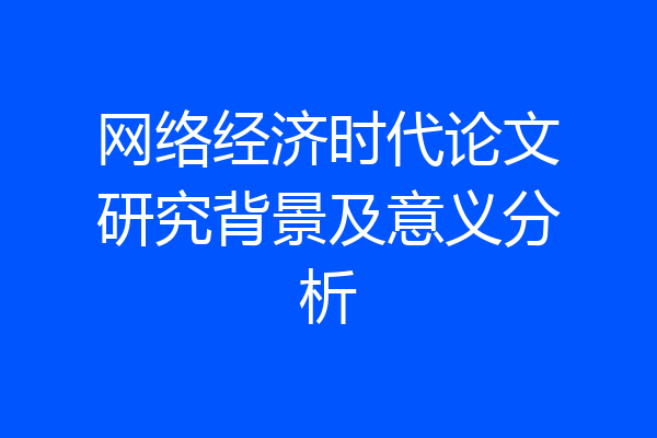 网络经济时代论文研究背景及意义分析