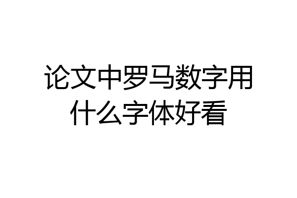 论文中罗马数字用什么字体好看