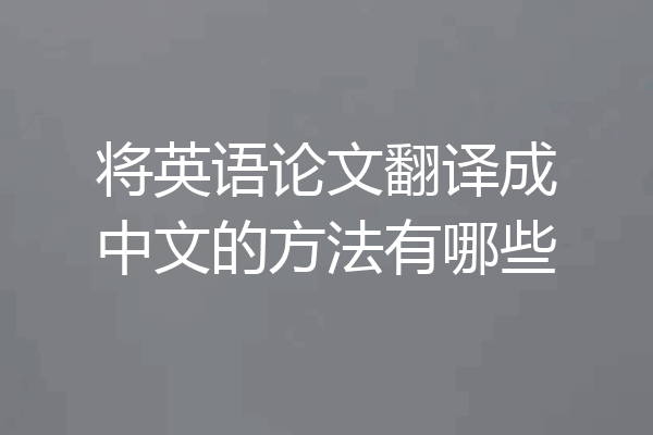 将英语论文翻译成中文的方法有哪些