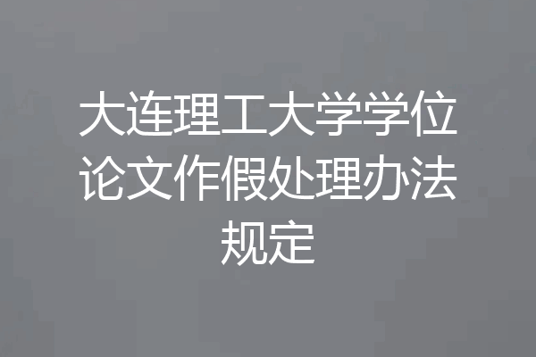 大连理工大学学位论文作假处理办法规定