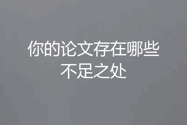 你的论文存在哪些不足之处