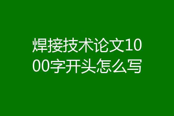 焊接技术论文1000字开头怎么写