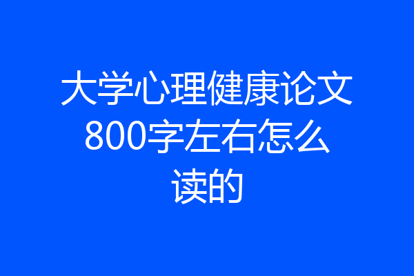大学心理健康论文800字左右怎么读的