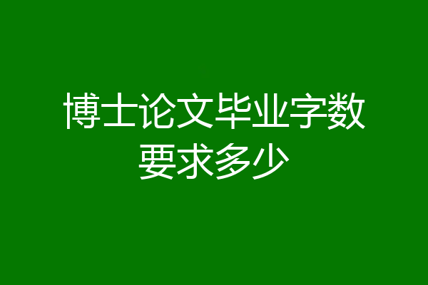 博士论文毕业字数要求多少