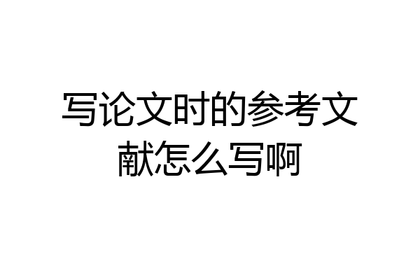 写论文时的参考文献怎么写啊