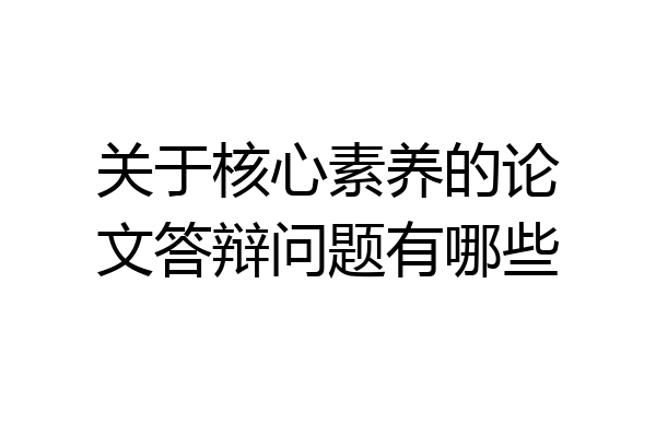 关于核心素养的论文答辩问题有哪些