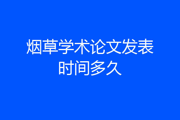 烟草学术论文发表时间多久