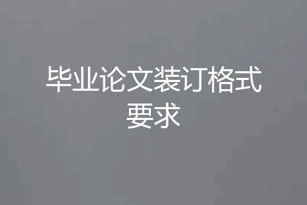 毕业论文装订格式要求
