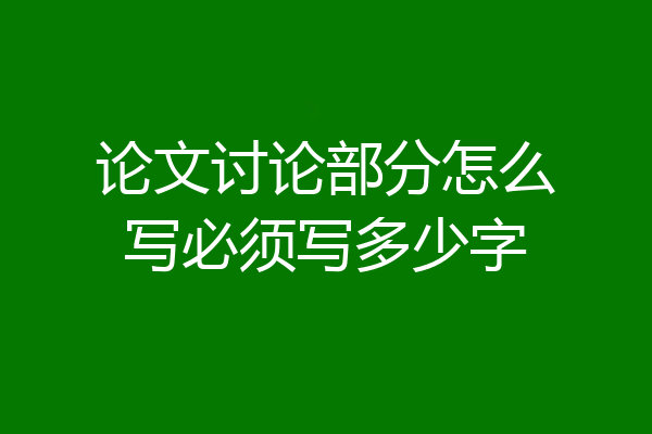 论文讨论部分怎么写必须写多少字
