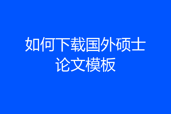 如何下载国外硕士论文模板