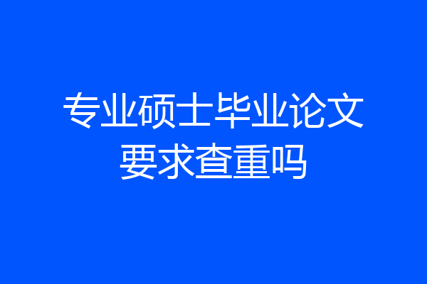 专业硕士毕业论文要求查重吗