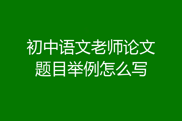 初中语文老师论文题目举例怎么写