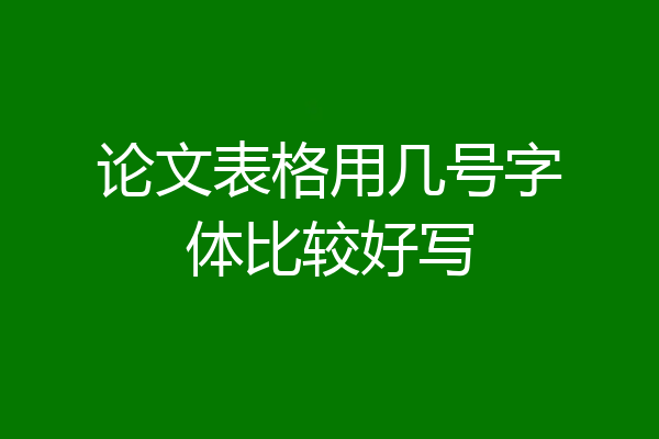 论文表格用几号字体比较好写