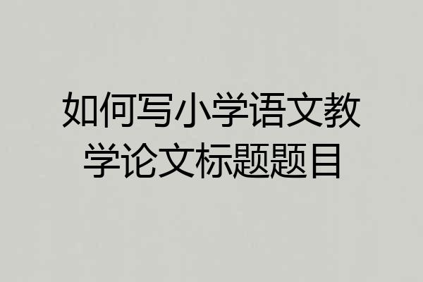 如何写小学语文教学论文标题题目