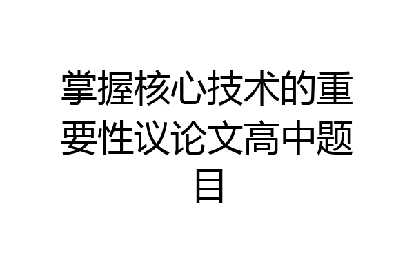 掌握核心技术的重要性议论文高中题目