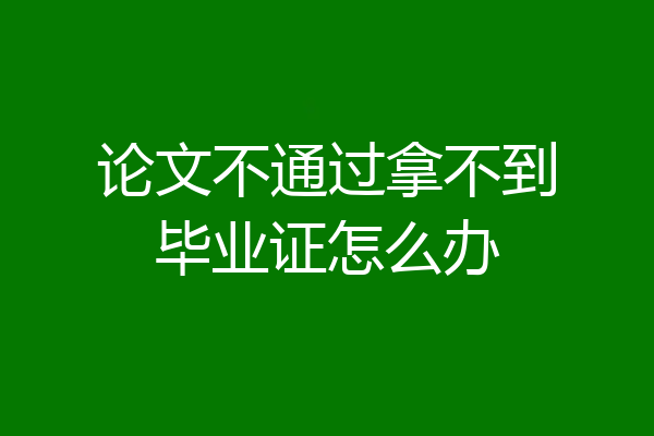 论文不通过拿不到毕业证怎么办