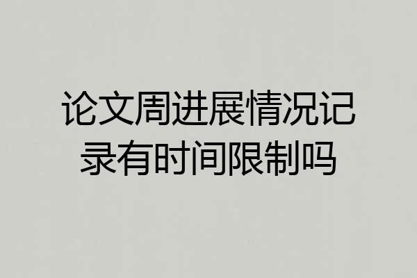 论文周进展情况记录有时间限制吗