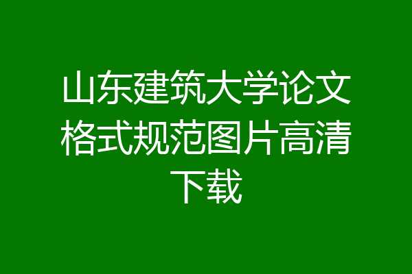 山东建筑大学论文格式规范图片高清下载